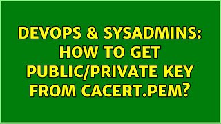 DevOps & SysAdmins: How to get public/private key from cacert.pem? (2 Solutions!!)