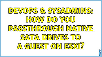 DevOps & SysAdmins: How do you passthrough native SATA drives to a guest on ESXi? (3 Solutions!!)