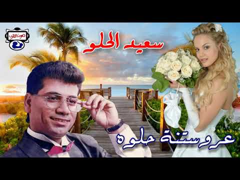 سعيد الحلو عروستنة حلوه