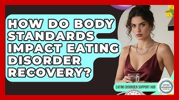 How Do Body Standards Impact Eating Disorder Recovery? - Eating Disorder Support Hub