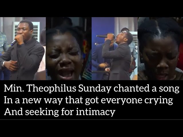 Min. Theophilus Sunday chanted a song in a new way that got everyone crying and seeing for intimacy class=