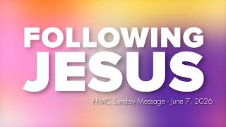 Following Jesus - FFMC Sunday Message - June 7, 2026