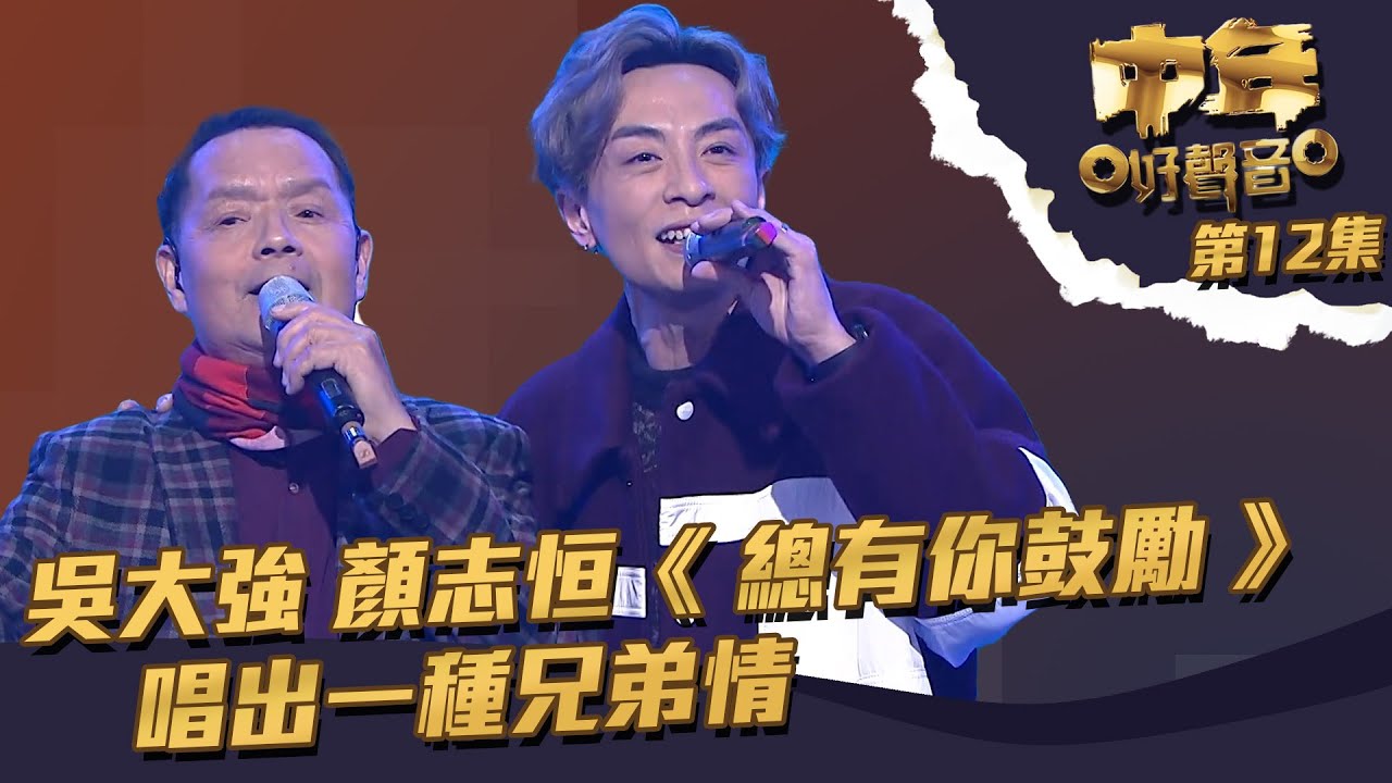 中年好聲音 ｜第12集 ｜吳大強 顏志恒《 總有你鼓勵 》 唱出一種兄弟情｜吳大強 ｜顏志恒｜ 總有你鼓勵