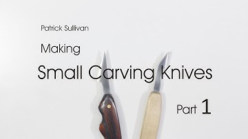 Making Small Carving Knives:  Part 1