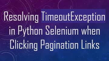Resolving TimeoutException in Python Selenium when Clicking Pagination Links