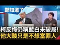 扛不住自家人砲火? 柯文哲反悔不認政黨協商 邱明玉揭背後&quot;三大壓力&quot;來源直言不得不變 談柯仍強調藍白未破局大酸: 只是不想當分手罪人｜鍾年晃主持｜【鄭知道了 PART1】20231120｜三立新聞台