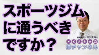 スポーツジムに通うべきですか？【精神科医・樺沢紫苑】