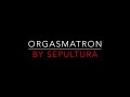 Sepultura  orgasmatron 1991 lyrics