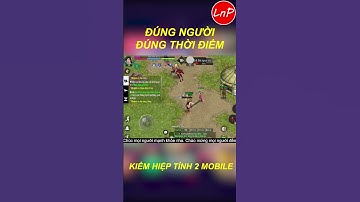 KIẾM HIỆP TÌNH 2 MOBILE #shorts - NGƯỜI ĐÚNG THỜI ĐIỂM LIÊU THÔNG LỆNH CHO ANH CÀY CHAY | LnP