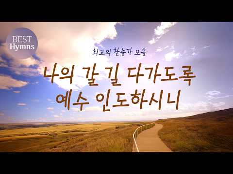 [최고의 찬송가 모음]  나의 갈 길 다가도록 예수 인도하시니