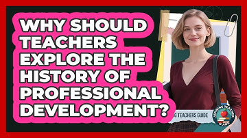 Why Should Teachers Explore The History Of Professional Development? - Aspiring Teacher Guide