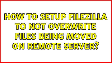 How to setup FileZilla to not overwrite files being moved on remote server?