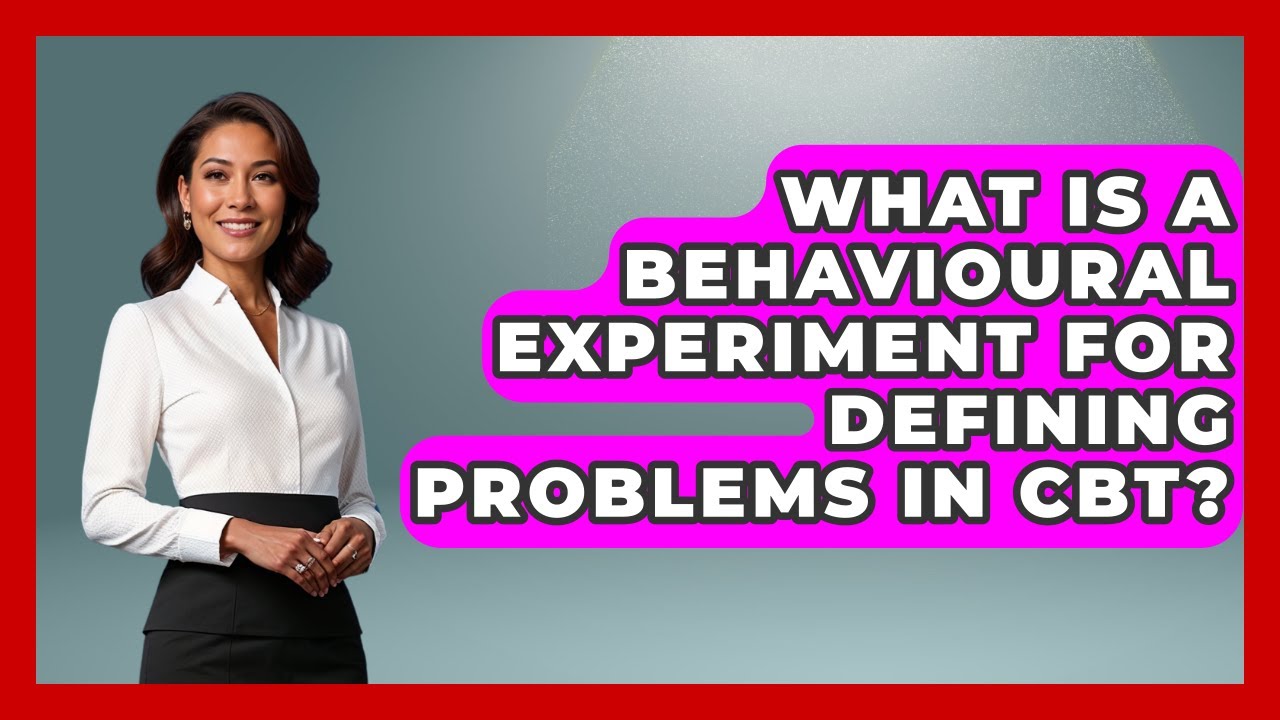 What Is A Behavioural Experiment For Defining Problems In CBT? - Golden Years CBT