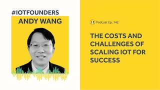 The Costs and Challenges of Scaling IoT for Success | Prescient Devices, Founder & CEO Andy Wang