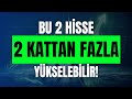 BU 2 HİSSE 2 KATTAN FAZLA YÜKSELEBİLİR
