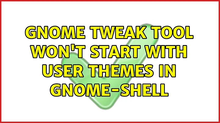 Ubuntu: Gnome tweak tool won't start with user themes in gnome-shell (2 Solutions!!)