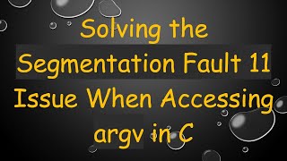 Solving the Segmentation Fault 11 Issue When Accessing argv in C