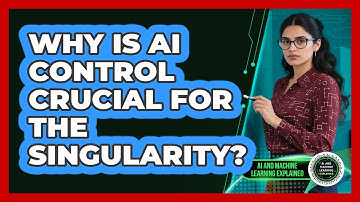 Why Is AI Control Crucial For The Singularity? - AI and Machine Learning Explained