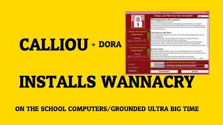 Calliou And Dora Install The Wanna Cry Ransomware On To The School Computers Ultra Grounded
