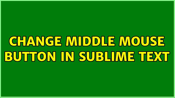 Change middle mouse button in Sublime Text