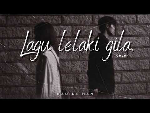 lagu lelaki gila. - Nadine Han (Cover)