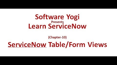 ServiceNow Chapter-10 - ServiceNow Table/Form Views