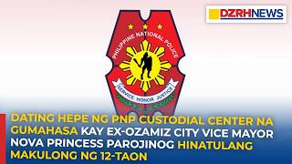 Dating hepe ng PNP Custodial Center na gumahasa kay ex-Ozamiz City Vice Mayor hinatulang makulong