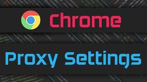 Google Chrome Proxy Settings & Browsermob Proxy Server Configuration