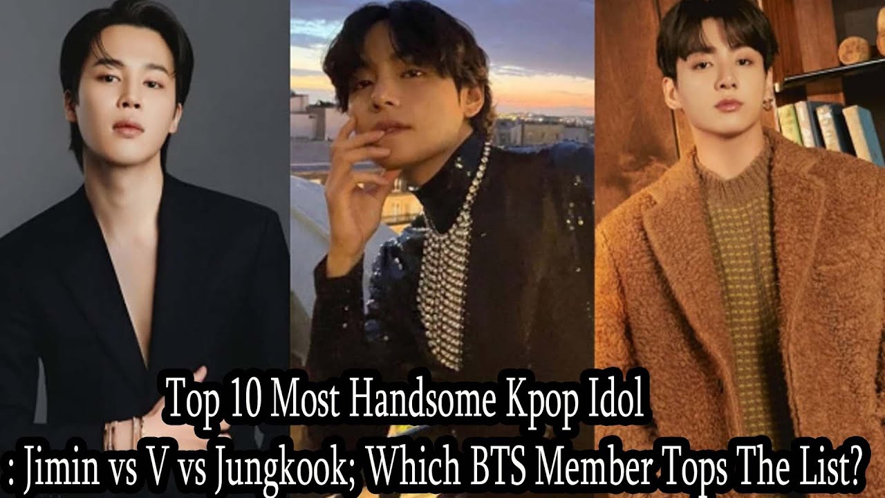 Top 10 Most Handsome Kpop Idol: Jimin vs V vs Jungkook; Which BTS ...