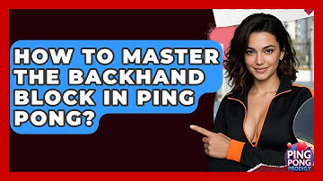 How To Master The Backhand Block In Ping Pong? - Ping Pong Prodigy