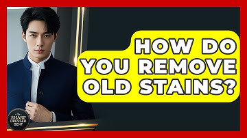 How Do You Remove Old Stains? - The Sharp Dressed Gent