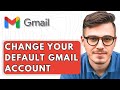 How To Change Your Default Gmail Account [2025 Guide]