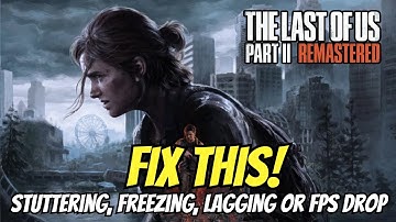Fix The Last of Us Part II Remastered Stuttering, Freezing, Lagging or FPS Drop On PC
