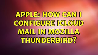 Apple: How can I configure iCloud mail in Mozilla Thunderbird?
