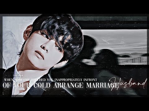 When Someone Touched You In appropriately Infront of Your Cold Arrange Marriage Husband/ᴋ.ᴛʜ ᴏɴᴇsʜᴏᴛ