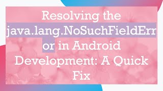 Resolving the java.lang.NoSuchFieldError in Android Development: A Quick Fix