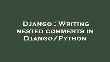 Django : Writing nested comments in Django/Python