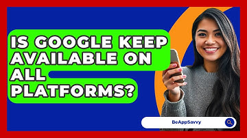 Is Google Keep Available On All Platforms? - Be App Savvy