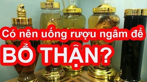 Có nên uống rượu ngâm để bổ thận?