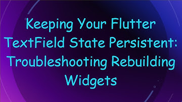 Keeping Your Flutter TextField State Persistent: Troubleshooting Rebuilding Widgets