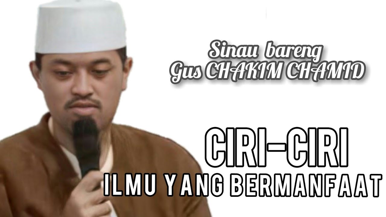 CIRI-CIRI ILMU YANG BERMANFAAT - SINAU BARENG GUS CHAKIM CHAMID