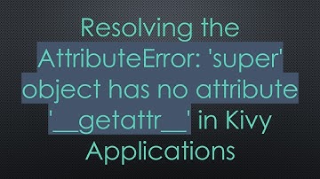 Resolving the AttributeError: 