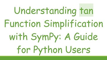 Understanding tan Function Simplification with SymPy: A Guide for Python Users