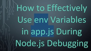 How to Effectively Use env Variables in app.js During Node.js Debugging
