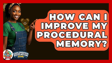 How Can I Improve My Procedural Memory? - Childhood Education Zone