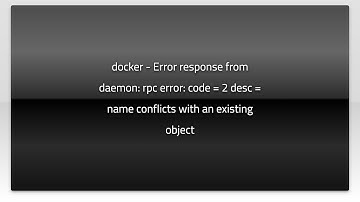 docker - Error response from daemon: rpc error: code = 2 desc = name conflicts with an existing ...