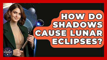 How Do Shadows Cause Lunar Eclipses? - Astronomy Made Simple