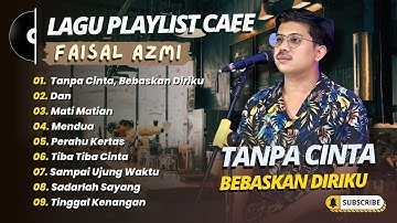 Faisal Azmi - TANPA CINTA, BEBASKAN DIRIKU - DAN - MATI MATIAN || LAGU POP COVER TERPOPULER 2025