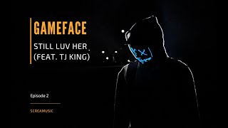 GameFace - Still Luv Her (feat. TJ King) (Original Mix)