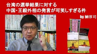 台湾の選挙結果に対する中国・王毅外相の発言が可笑しすぎる件　by榊淳司